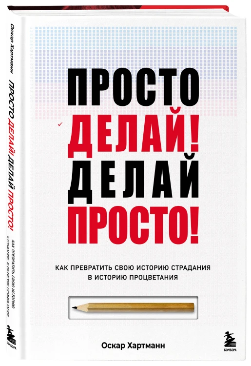 Просто делай! Делай просто! Как превратить свою историю страдания в историю процветания