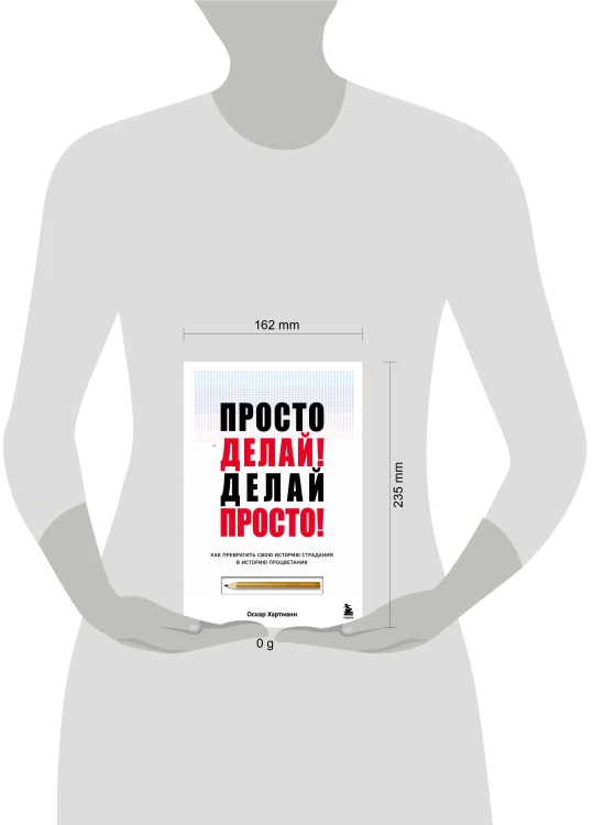 Просто делай! Делай просто! Как превратить свою историю страдания в историю процветания