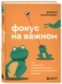 Фокус на важном. Как оставаться сосредоточенным, когда хочется заняться ерундой