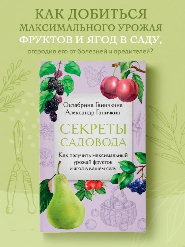 Секреты садовода. Как получить максимальный урожай фруктов и ягод в вашем саду