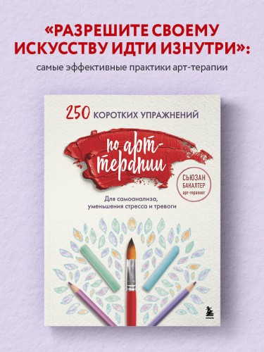 250 коротких упражнений по арт-терапии. Для самоанализа, уменьшения стресса и тревоги