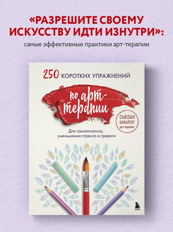 250 коротких упражнений по арт-терапии. Для самоанализа, уменьшения стресса и тревоги