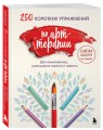 250 коротких упражнений по арт-терапии. Для самоанализа, уменьшения стресса и тревоги