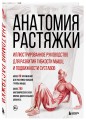 Анатомия растяжки. Иллюстрированное руководство для развития гибкости мышц и подвижности суставов