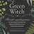 Комплект Green Witch. Полный путеводитель по природной магии трав, цветов, эфирных масел и многому другому и The witch's handbook. (ИК)