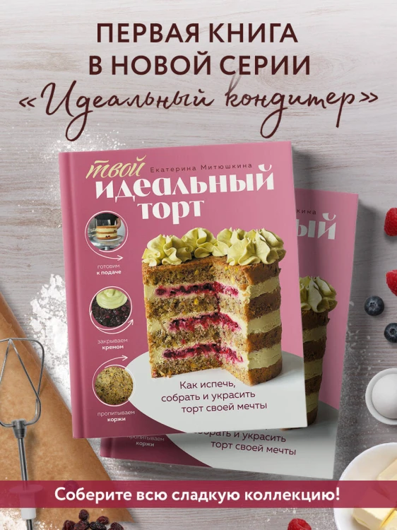 Твой идеальный торт. Как испечь, собрать и украсить торт своей мечты