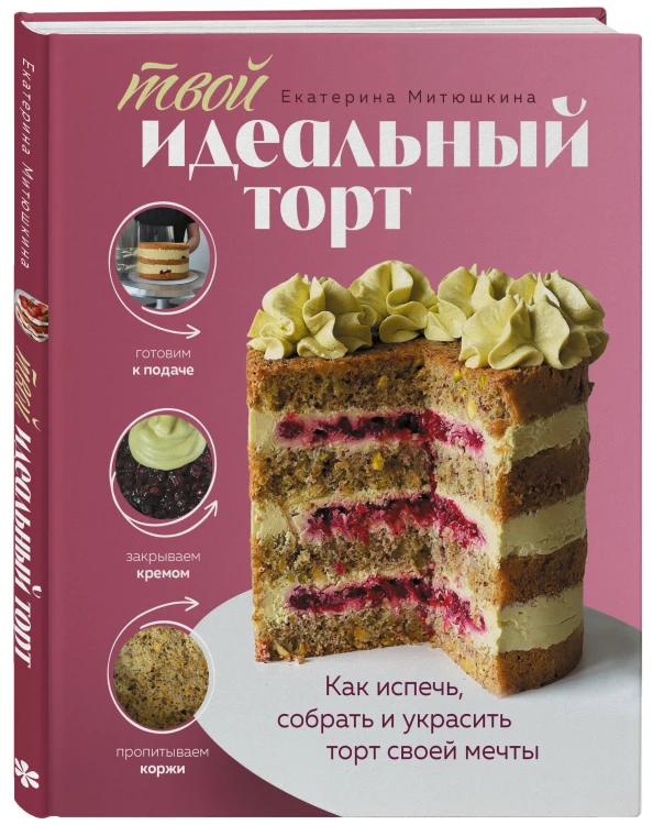 Твой идеальный торт. Как испечь, собрать и украсить торт своей мечты