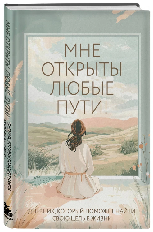 Мне открыты любые пути! Дневник, который поможет найти свою цель в жизни