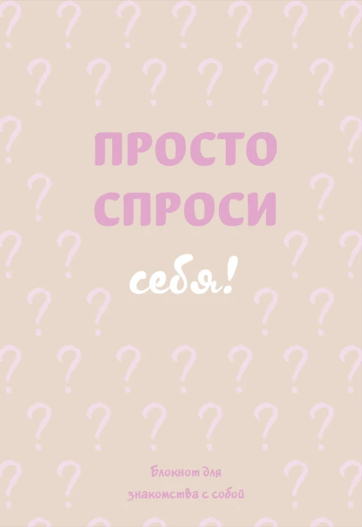 Просто спроси себя! Блокнот для знакомства с собой.