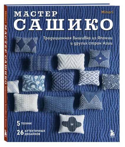 Мастер сашико. Традиционная вышивка из Японии и других стран Азии. 5 техник, 26 аутентичных дизайнов