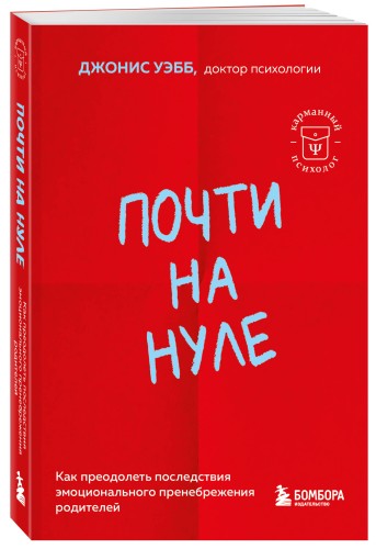 Почти на нуле. Как преодолеть последствия эмоционального пренебрежения родителей