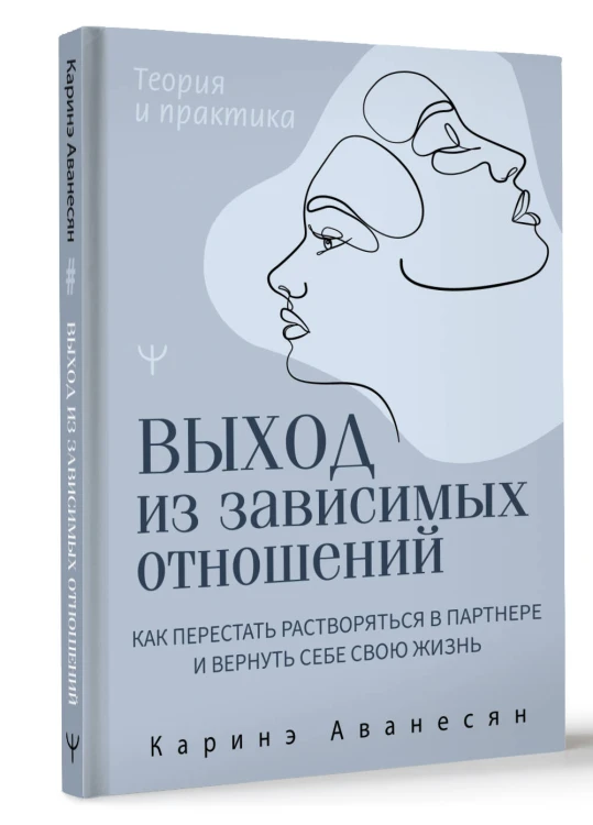 Выход из зависимых отношений. Как перестать растворяться в партнере и вернуть себе свою жизнь. Теория и практика