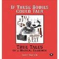 If These Bodies Could Talk: True Tales of a Medical Examiner