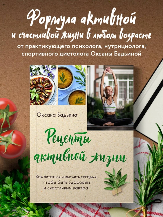 Рецепты активной жизни. Как питаться и мыслить сегодня, чтобы быть здоровым и счастливым завтра!