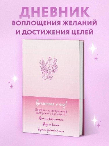 Вселенная, я хочу! Дневник для превращения намерения в реальность