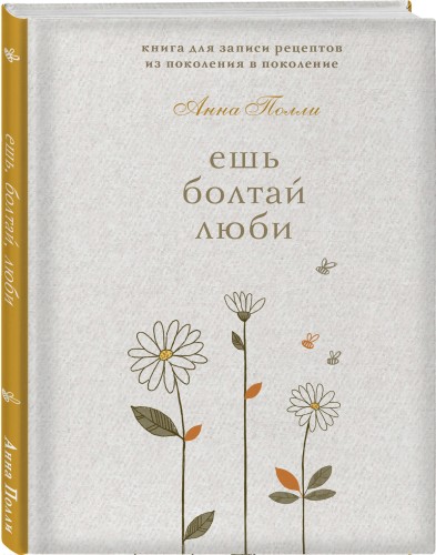Ешь, болтай, люби. Книга для записи рецептов из поколения в поколение