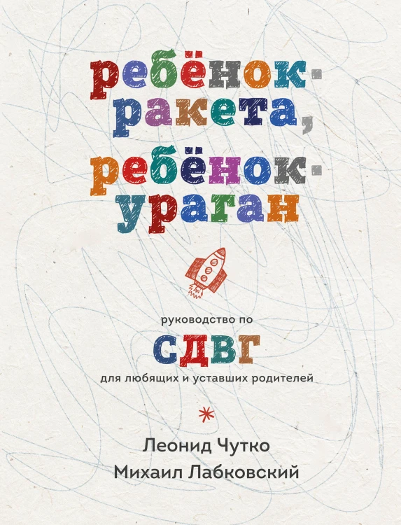 Ребенок-ракета, ребенок-ураган. Руководство по СДВГ для любящих и уставших родителей