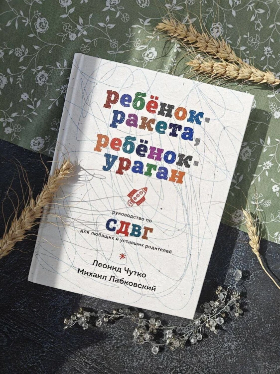 Ребенок-ракета, ребенок-ураган. Руководство по СДВГ для любящих и уставших родителей