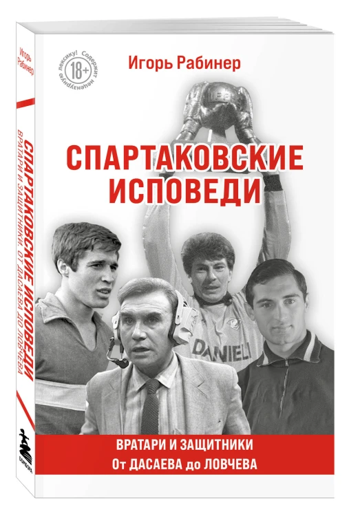Спартаковские исповеди. От Дасаева до Ловчева. Вратари и защитники