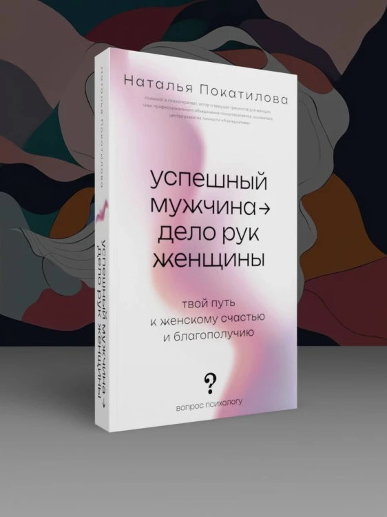 Успешный мужчина - дело рук женщины. Твой путь к женскому счастью и благополучию