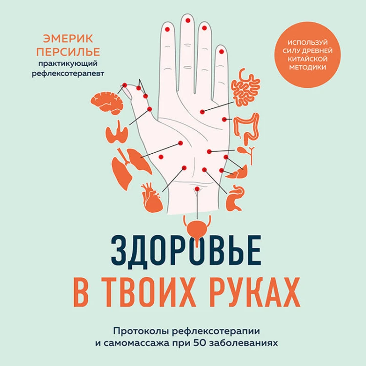 Здоровье в твоих руках. Протоколы рефлексотерапии и самомассажа при 50 заболеваниях