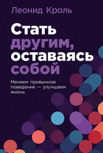 Стать другим, оставаясь собой: Меняем привычное поведение - улучшаем жизнь