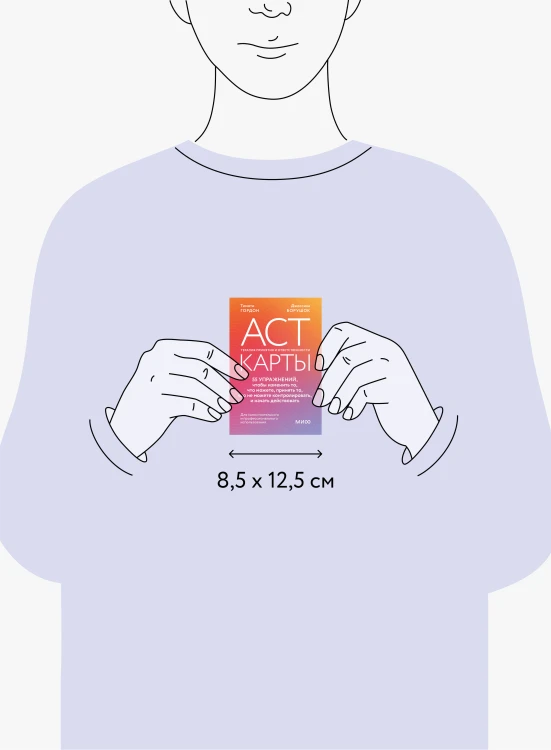 ACT-карты. 55 упражнений, чтобы изменить то, что можете, принять то, что не можете контролировать, и начать действовать