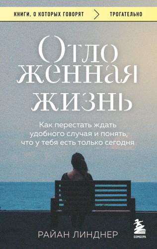Отложенная жизнь. Как перестать ждать удобного случая и понять, что у тебя есть только сегодня