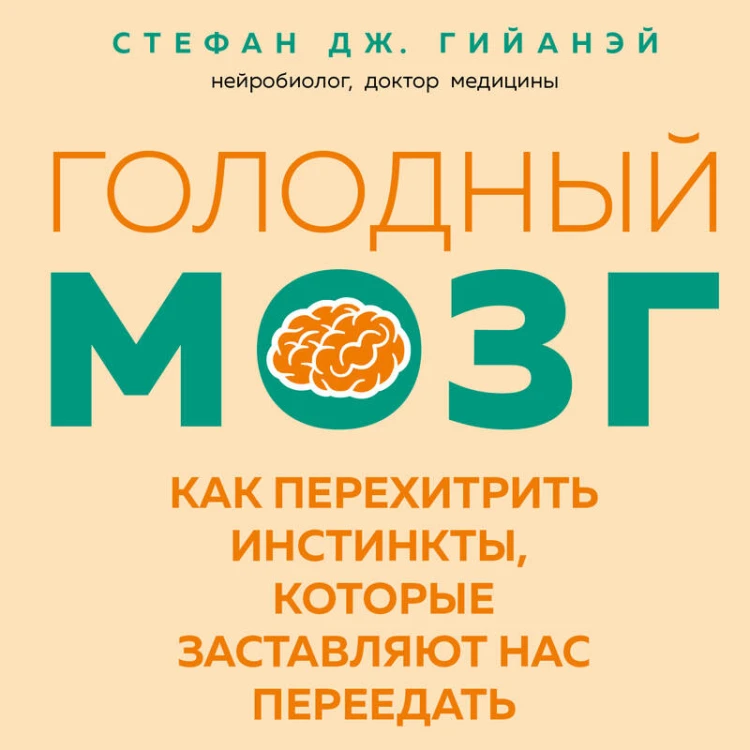 Голодный мозг. Как перехитрить инстинкты, которые заставляют нас переедать (покет)