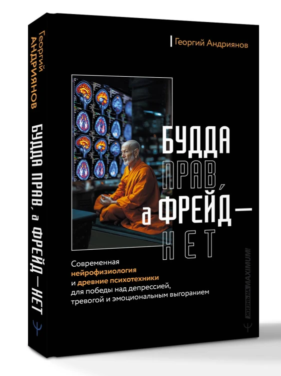 Будда прав, а Фрейд — нет. Современная нейрофизиология и древние психотехники для победы над депрессией, тревогой и эмоциональным выгоранием