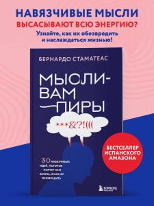 Мысли-вампиры. 30 навязчивых идей, которые портят нам жизнь, и как их обезвредить