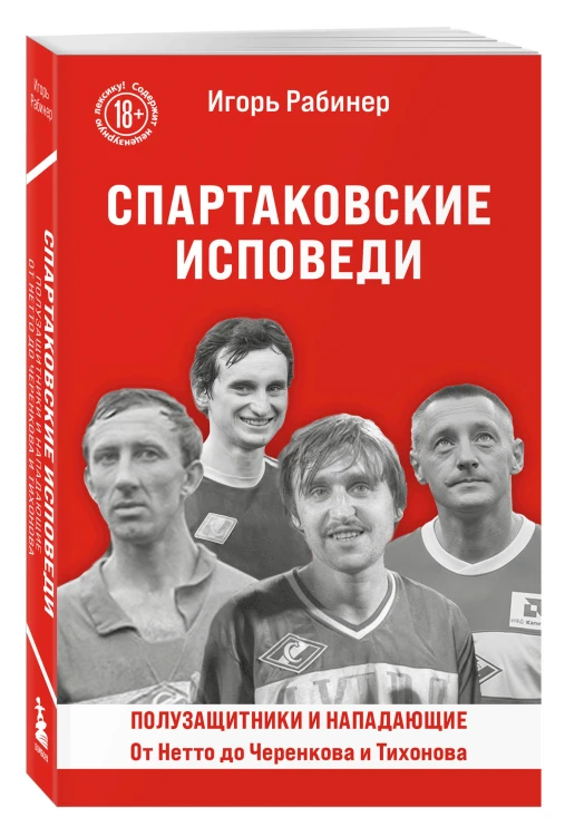 Спартаковские исповеди. От Нетто до Черенкова и Тихонова. Полузащитники и нападающие