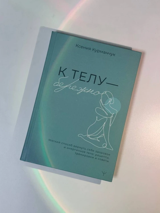 К телу — бережно. Мягкий способ вернуть себе здоровое и энергичное тело: рецепты, тренировки и советы