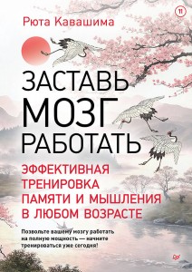 Заставь мозг работать. Эффективная тренировка памяти и мышления в любом возрасте