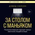 За столом с маньяком. Психологический портрет самых жестоких людей в мире