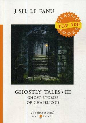 Ghostly Tales 3. Ghost Stories of Chapelizod = Рассказы о призраках 3: на англ.яз