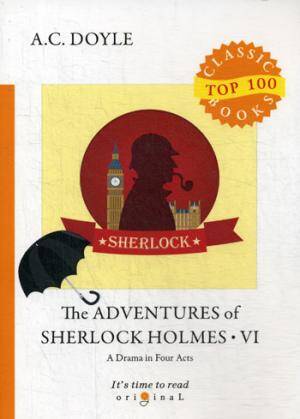 The Adventures of Sherlock Holmes VI.  A Drama in Four Acts = Приключения Шерлока Холмса VI. Пьеса в четырех актах: на англ.яз