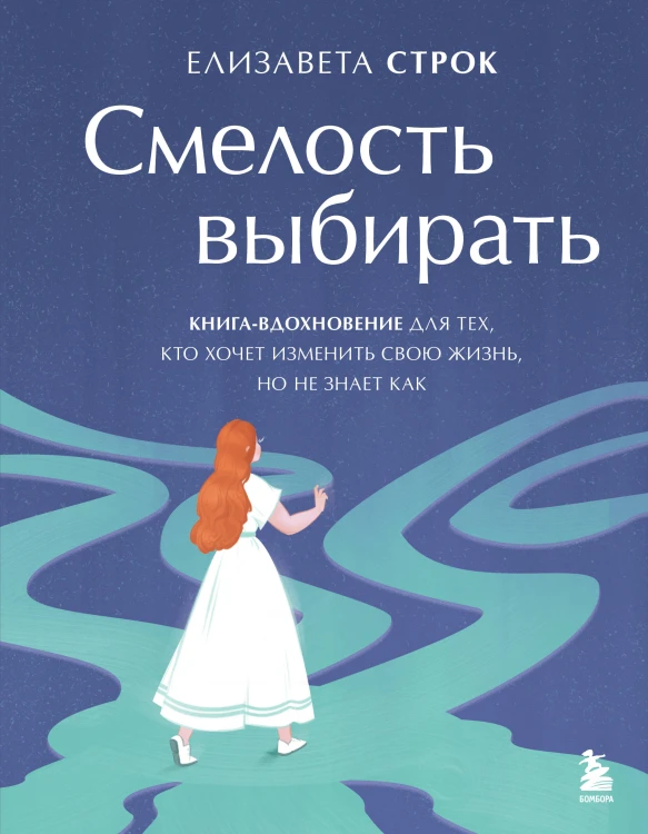 Смелость выбирать. Книга-вдохновение для тех, кто хочет изменить свою жизнь, но не знает как