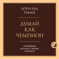 Думай как чемпион. Откровения магната о жизни и бизнесе