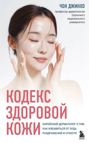 Кодекс здоровой кожи. Корейский дерматолог о том, как избавиться от зуда, раздражений и сухости