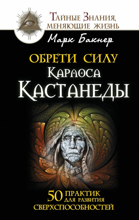 Обрети силу Карлоса Кастанеды. 50 практик для развития сверхспособностей