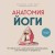 Анатомия йоги. 50 главных асан с анатомическими иллюстрациями, для начинающих и продвинутых