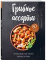 Грибное ассорти. Супы, горячие блюда, закуски, выпечка, заготовки