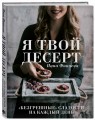 Я твой десерт. «Безгрешные» сладости на каждый день.