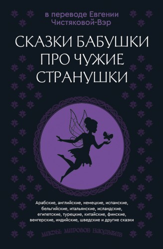 Сказки бабушки про чужие странушки. Арабские, английские, немецкие, испанские, бельгийские, итальянские, исландские, египетские, турецкие, китайские, финские, венгерские, индийские, шведские и другие сказки