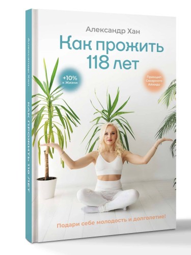 Как прожить 118 лет. Подари себе молодость и долголетие!