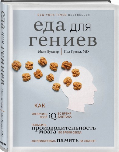 Еда для гениев. Как увеличить свой IQ во время завтрака, повысить производительность мозга во время обеда и активизировать память за ужином