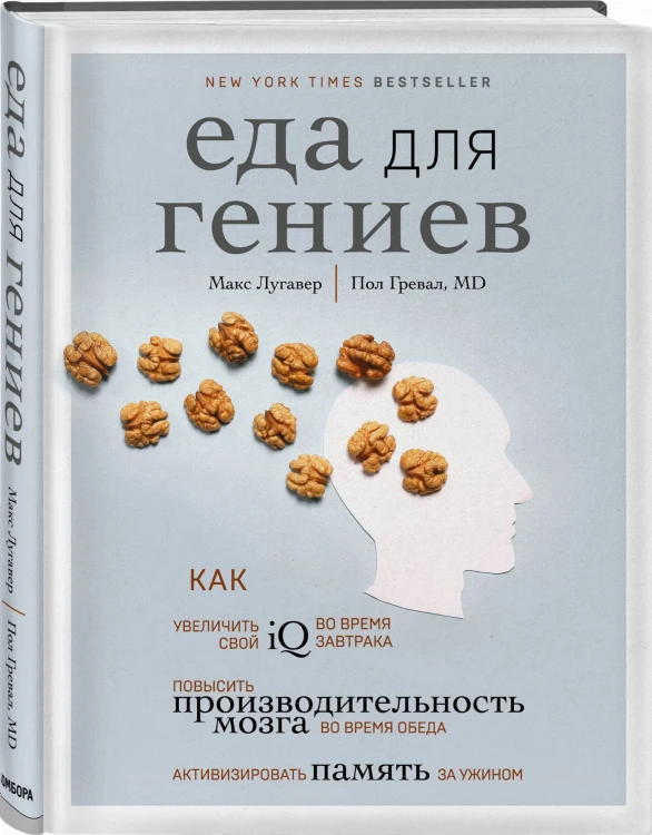 Еда для гениев. Как увеличить свой IQ во время завтрака, повысить производительность мозга во время обеда и активизировать память за ужином