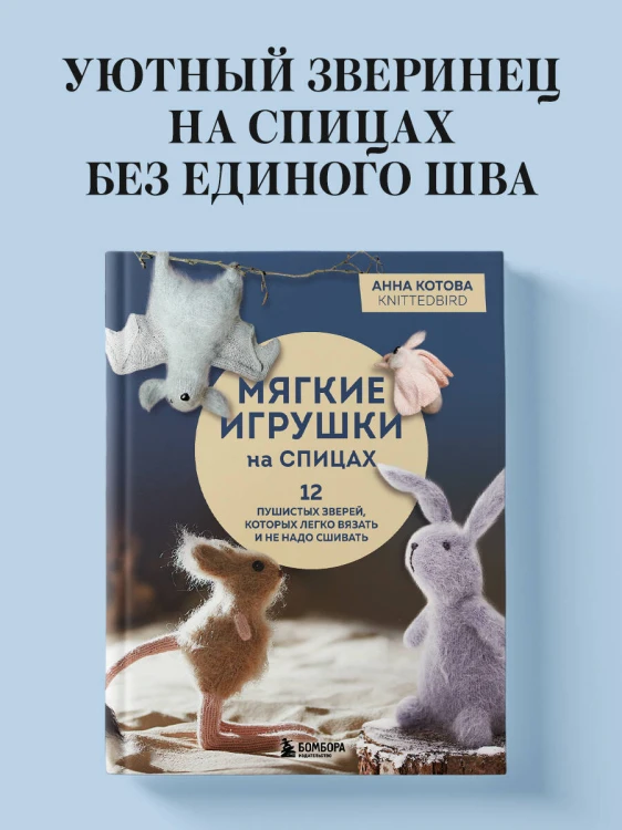 Мягкие игрушки на спицах. 12 пушистых зверей, которых легко вязать и не надо сшивать