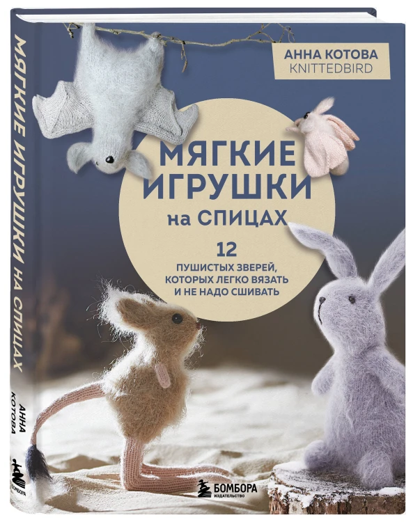 Мягкие игрушки на спицах. 12 пушистых зверей, которых легко вязать и не надо сшивать